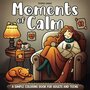 Moments Of Calm Kleurboek - Simpele Cute Cozy Kleurplaten - Kleurboek Volwassen En Tieners - Relaxed Hygge Kleurplaten - Meiden Chill Momenten - 21,6x21,6cm - 40 Tekeningen - Incl. 1 Alcoholmarker